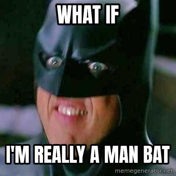 Goddamn Batman meme: what if / i'm really a man bat