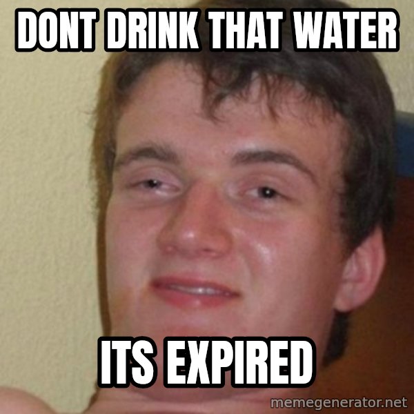 really high guy meme: Dont drink that water / Its expired
