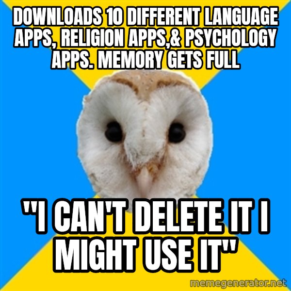 Bipolar Owl meme: downloads 10 different language apps, religion apps,& psychology apps. memory gets full / "i can't delete it i might use it"