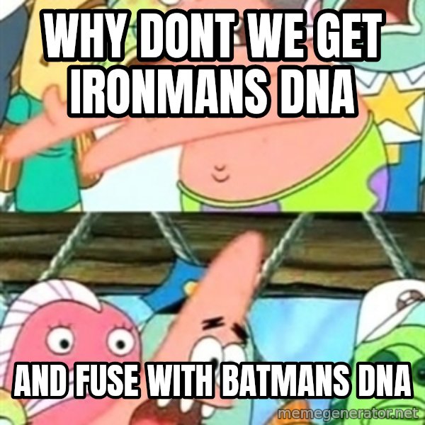 Push it Somewhere Else Patrick meme: why dont we get ironmans dna / and fuse with batmans dna
