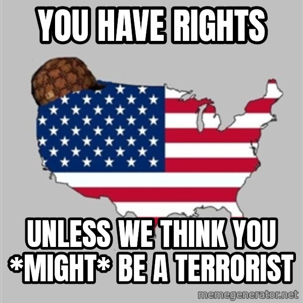 Scumbag America2 meme: You have rights / unless we think you *might* be a terrorist