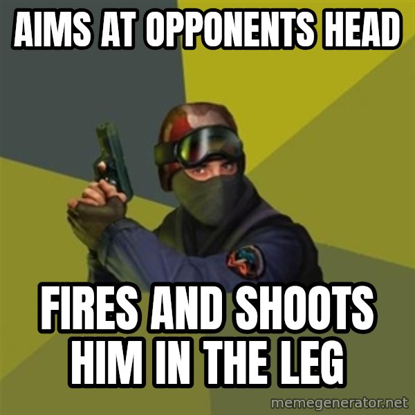 Counter Strike meme: Aims at opponents head / fires and shoots him in the leg