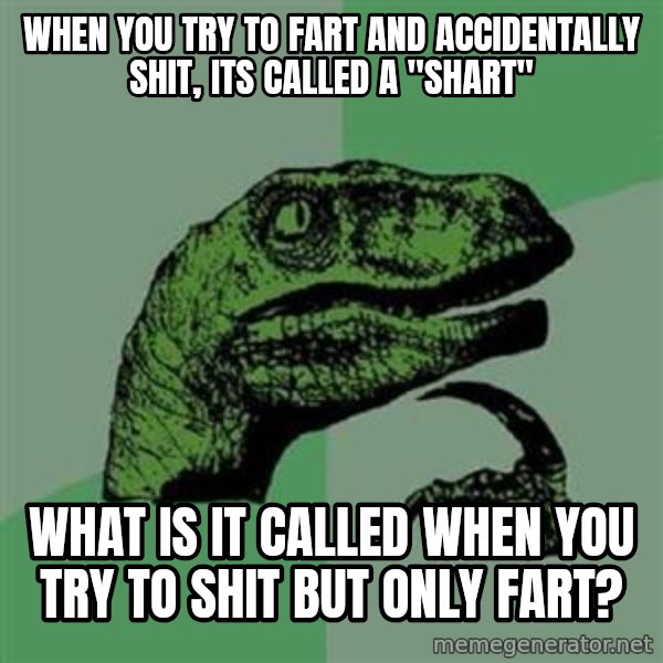 Philosoraptor meme: when you try to fart and accidentally shit, its called a "shart" / What is it called when you try to shit but only fart?