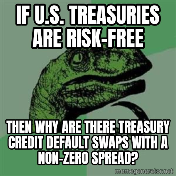 Philosoraptor meme: If U.s. Treasuries are risk-free / Then why are there treasury credit default swaps with a non-zero spread?