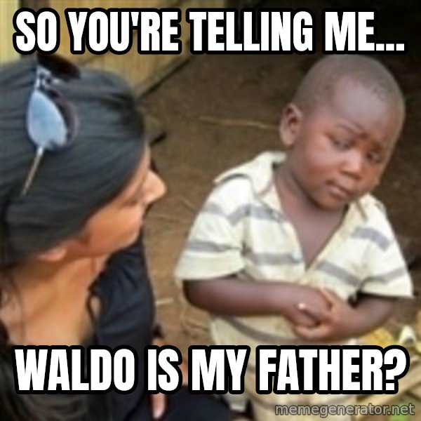 Skeptical african kid  meme: So you're telling me... / Waldo is my father?