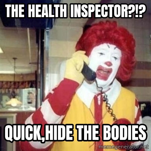 Ronald Mcdonald Call meme: the health inspector?!? / Quick,hide the bodies