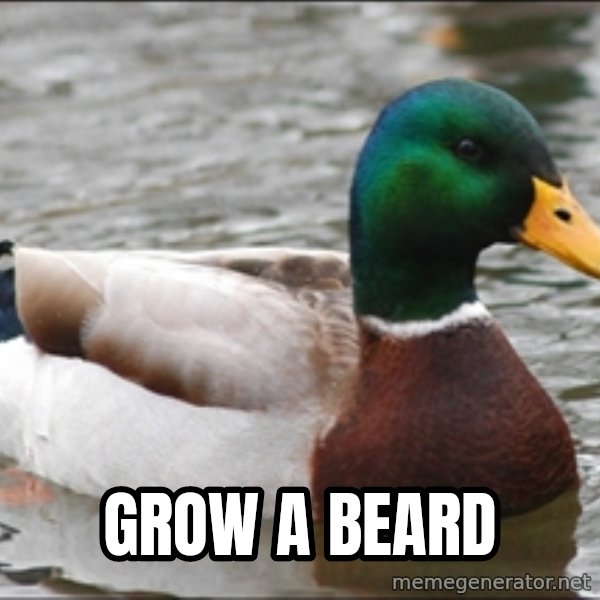 Actual Advice Mallard 1 meme: grow a beard