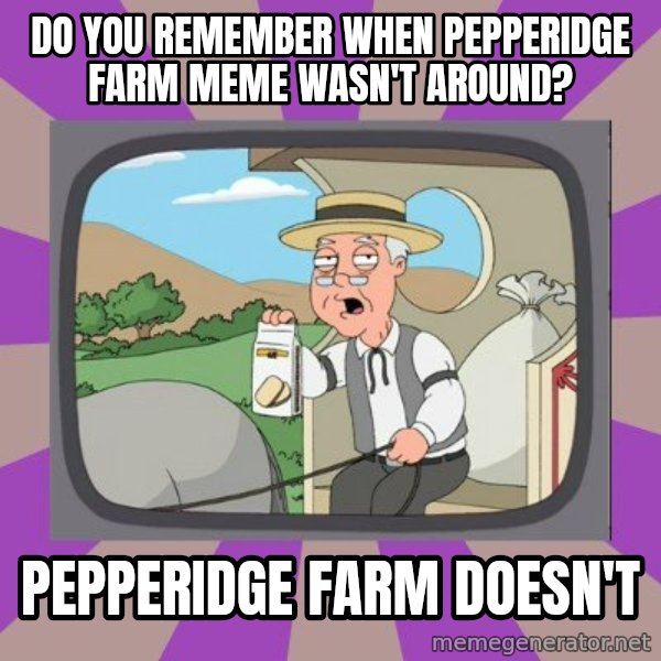 Pepperidge Farm Remembers FG meme: do you REMEMBER when PEPPERIDGE FARM meme wasn't around? / pepperidge farm doesn't