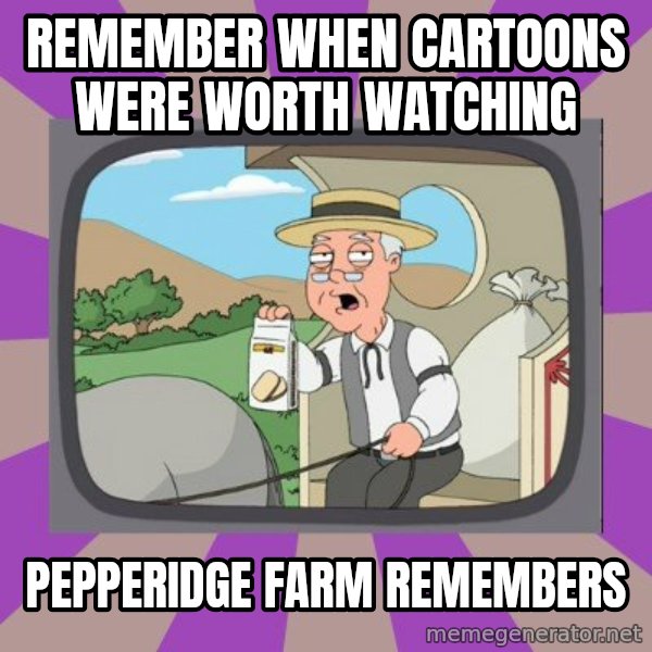 Pepperidge Farm Remembers FG meme: remember when cartoons were worth watching / pepperidge farm remembers