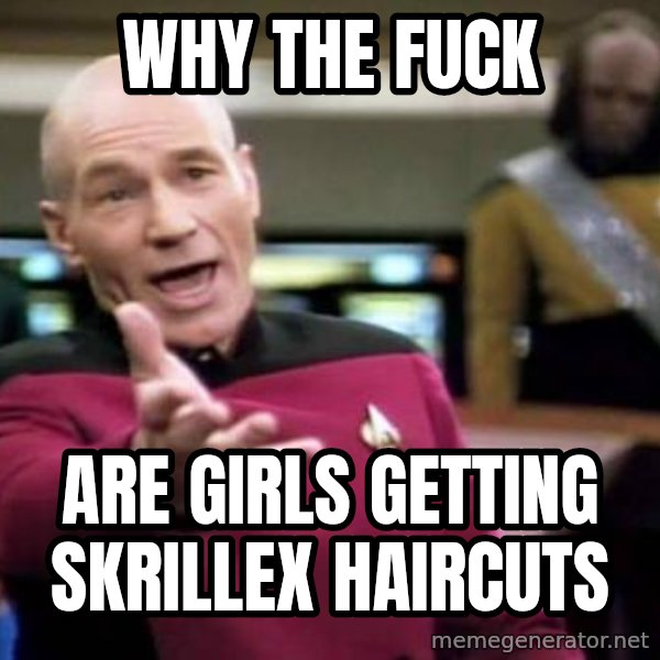 Picard Wtf meme: Why the fuck / are girls getting skrillex haircuts