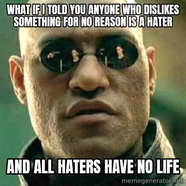 What if I told you / Matrix Morpheus meme: What if i told you anyone who dislikes something for no reason is a hater / and all haters have no life