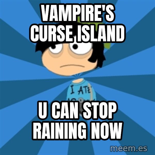 Poptropican meme: vampire's curse island / u can stop raining now