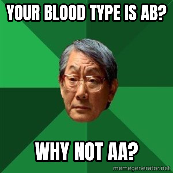 High Expectations Asian Father meme: Your blood type is ab? / Why not aa?