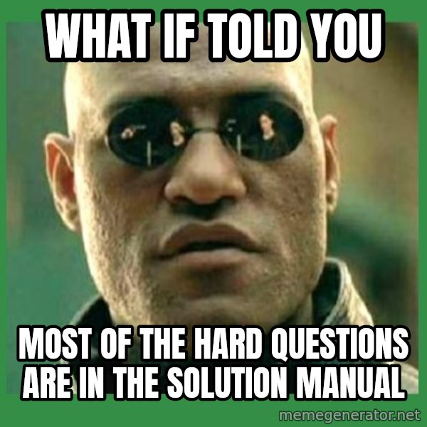 Matrix Morpheus meme: What if told you / most of the hard questions are in the solution manual