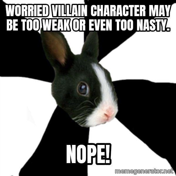 Roleplaying Rabbit meme: Worried villain character may be too weak or even too nasty. / NOPE!