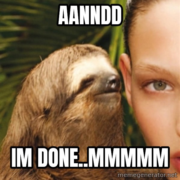 The Rape Sloth meme: aanndd / im done..mmmmm