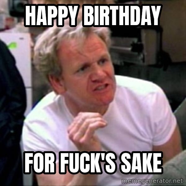Gordon Ramsay meme: Happy Birthday / For Fuck's Sake