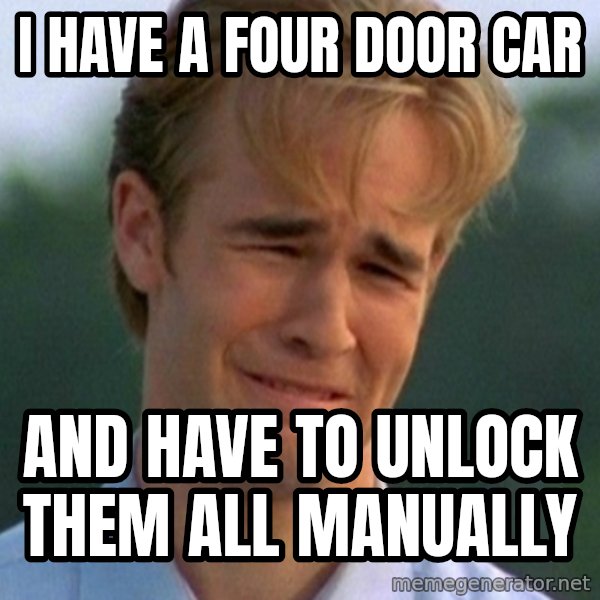 90s Problems meme: I have a four door car / and have to unlock them all manually