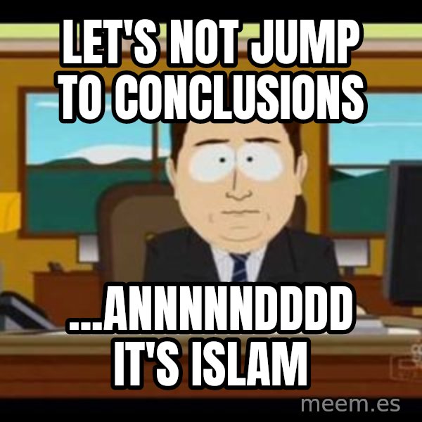 south park aand it's gone meme: Let's not jump to conclusions / ...annnnndddd it's islam