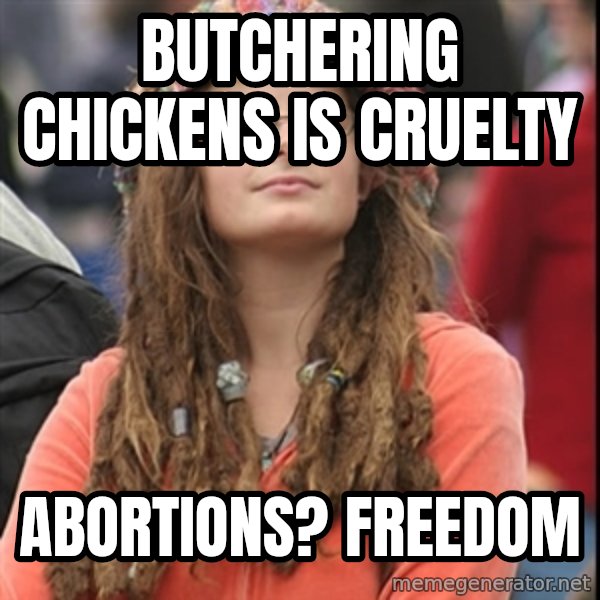 College Liberal meme: Butchering Chickens is Cruelty / Abortions? Freedom