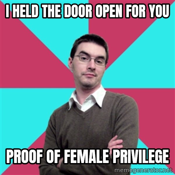 Privilege Denying Dude meme: I HELD the door open for you / proof of female privilege