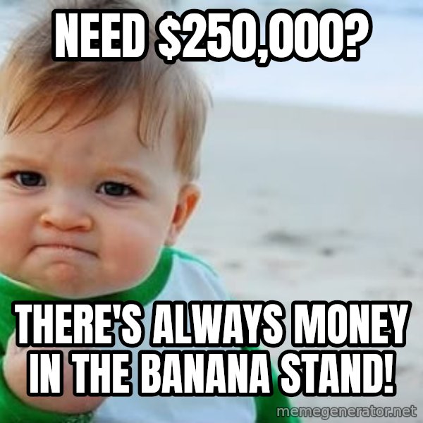 Success Kid meme: Need $250,000? / There's always money in the banana stand!