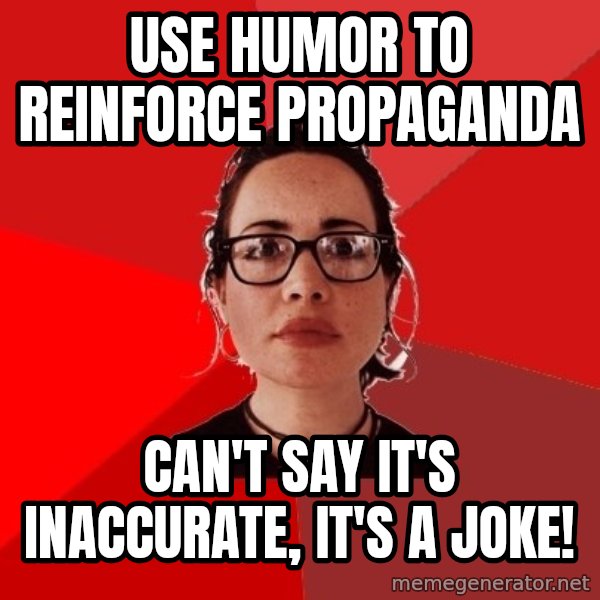 Liberal Douche Garofalo meme: use humor to reinforce propaganda / can't say it's inaccurate, it's a joke!