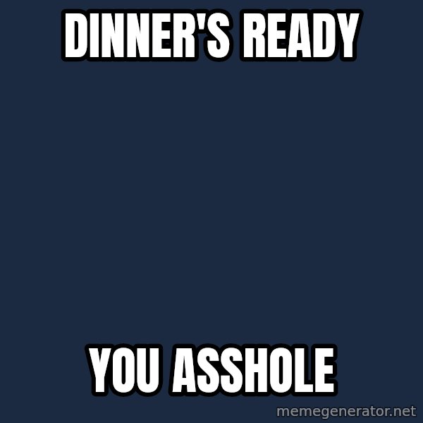 Here's Johnny meme: Dinner's ready / you asshole