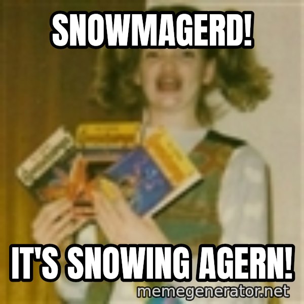Ermegerd Girl meme: Snowmagerd! / it's snowing agern!
