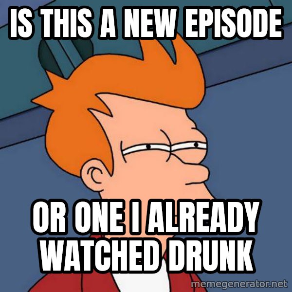 Futurama Fry meme: is this a new episode / or one i already watched drunk