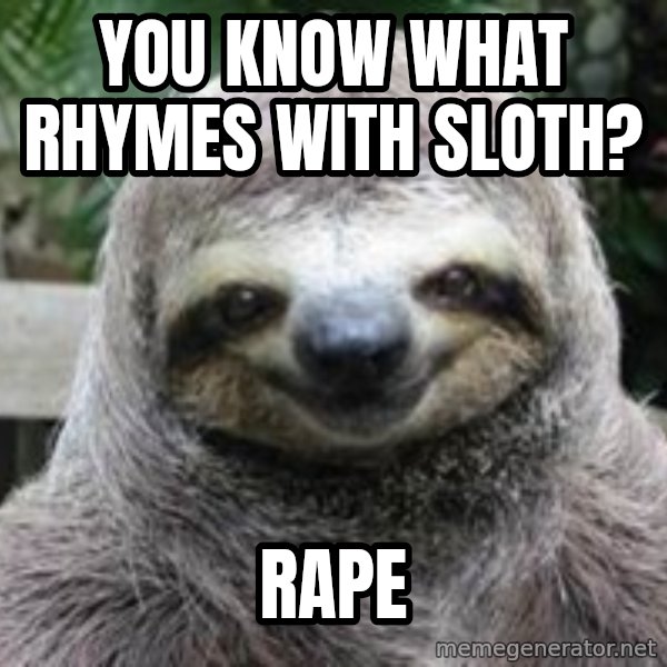 Sexual Sloth meme: You Know What rhymes with sloth? / Rape