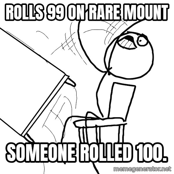 Desk Flip Rage Guy meme: Rolls 99 on  rare mount / someone rolled 100.