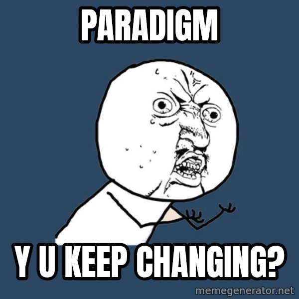 Y U No meme: paradigm / y u keep changing?