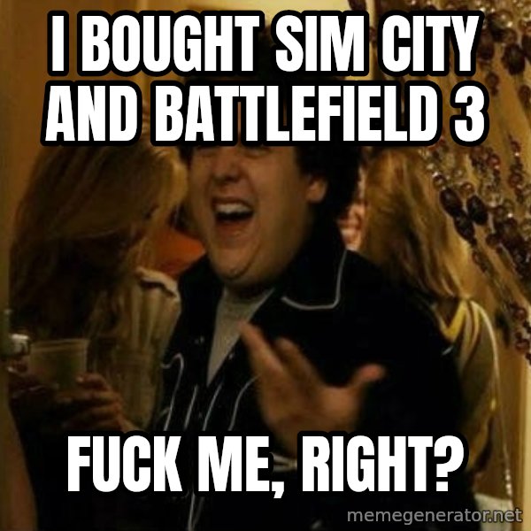 Fuck me right meme: I bought sim city and battlefield 3 / fuck me, right?