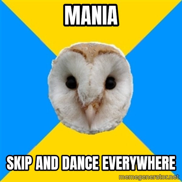 Bipolar Owl meme: MANIA / SKIP AND DANCE EVERYWHERE