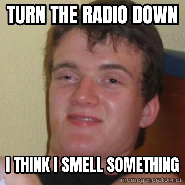 Stoner Stanley meme: turn the radio down / i think i smell something