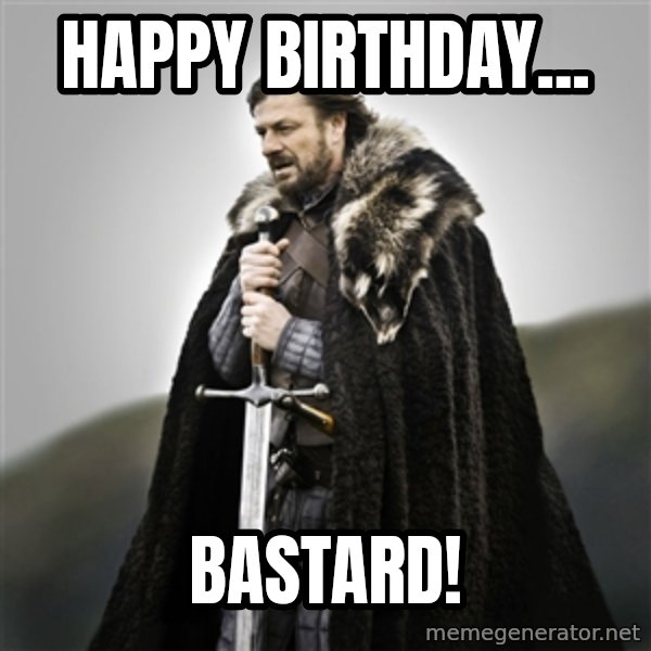 Game of Thrones meme: HAPPY BIRTHDAY... / bastard!
