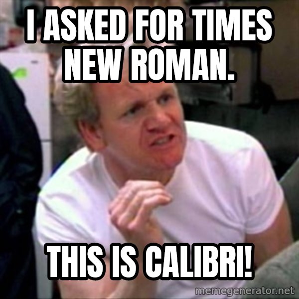 Gordon Ramsay meme: I asked for Times New Roman. / This is Calibri!