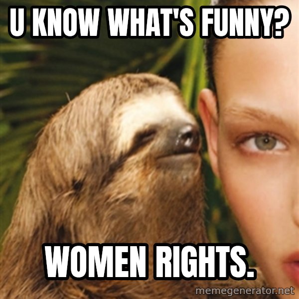 The Rape Sloth meme: u know what's funny? / women rights.