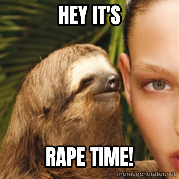 The Rape Sloth meme: Hey it's / RAPE TIME!