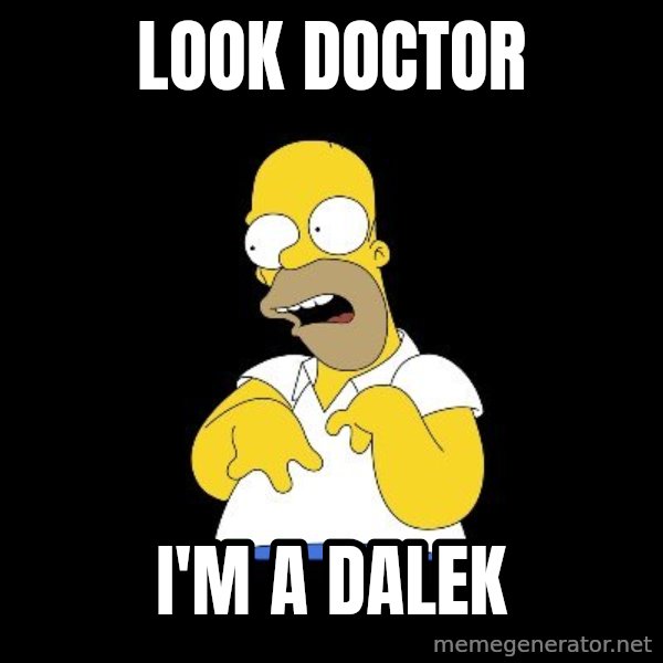 look-marge meme: Look doctor / I'm a dalek