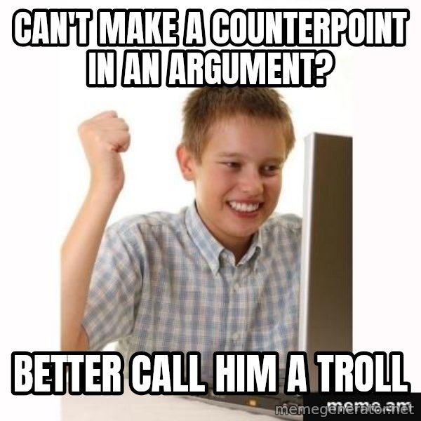 First Day on the internet kid meme: CAN'T MAKE A COUNTERPOINT IN AN ARGUMENT? / bETTER CALL HIM A TROLL