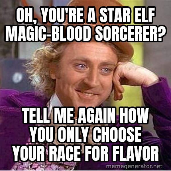 Willywonka meme: Oh, you're a star elf magic-blood sorcerer? / Tell me again how you only choose your race for flavor