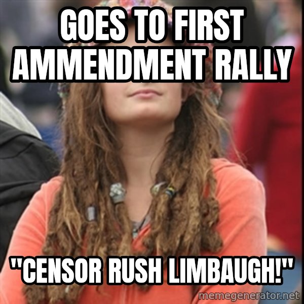 College Liberal meme: goes to first ammendment rally / "Censor rush limbaugh!"