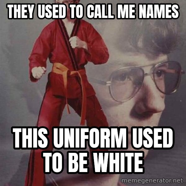 PTSD Karate Kyle meme: they used to call me names / this uniform used to be white