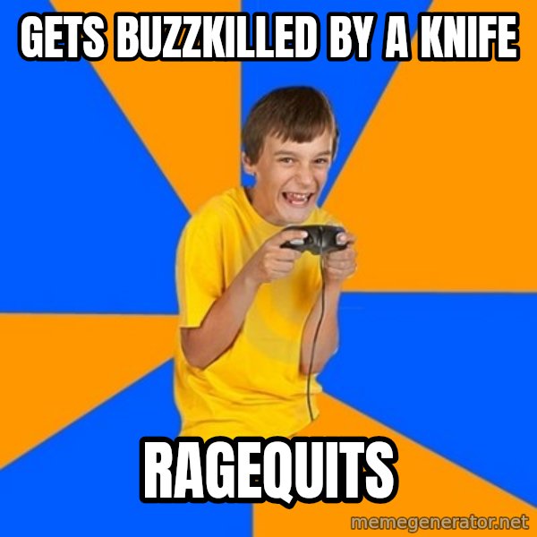 Annoying Gamer Kid meme: gets buzzkilled by a knife / ragequits