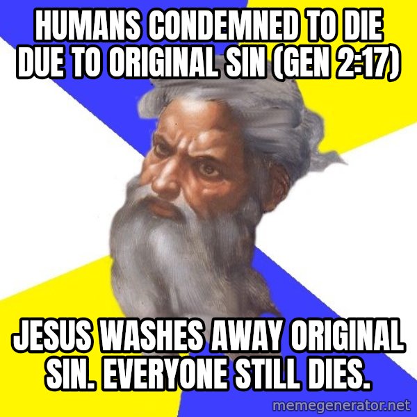 God meme: HuMans condemned to die due to  original sin (Gen 2:17) / Jesus washes away original sin. Everyone still dies.