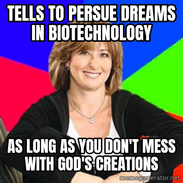 Sheltering Suburban Mom meme: Tells to persue Dreams in Biotechnology / as LONG AS YOU DON'T MESS WITH GOD'S CREATIONS