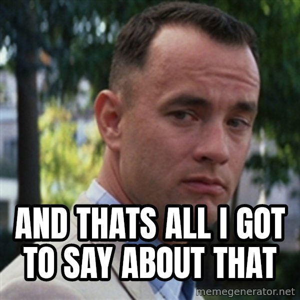 forrest gump meme: And thats all i got to say about that