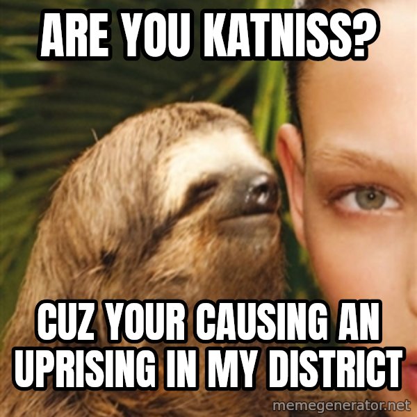 The Rape Sloth meme: Are you katniss? / Cuz your causing an uprising in my district